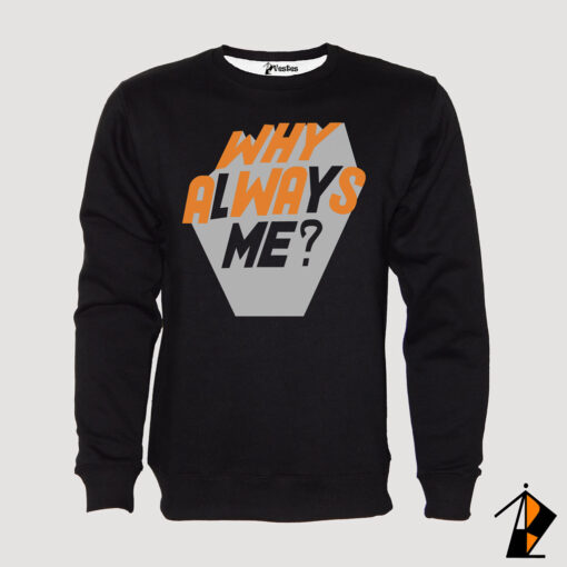 Why Always Me Sweatshirt